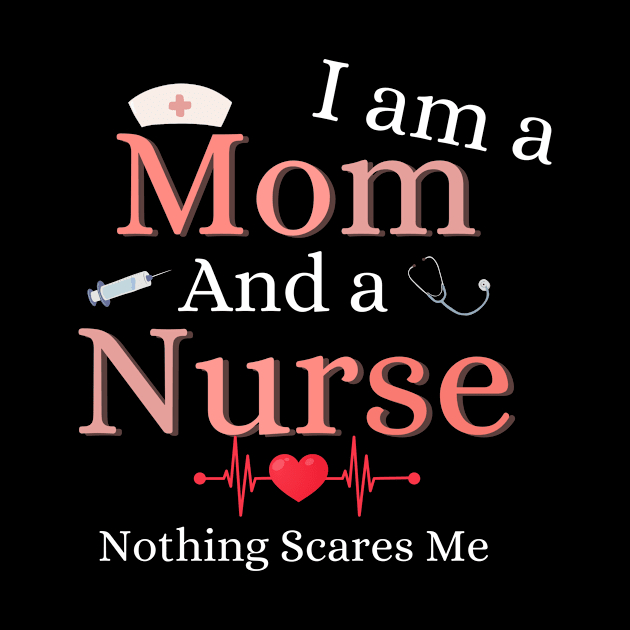 Nurse Lovers I Am A Mom and A Nurse Nothing Scares Me by IYearDesign