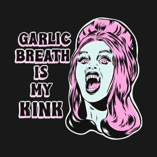 Garlic breath is my kink T-Shirt