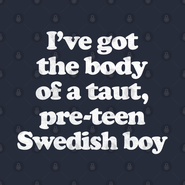 I've Got The Body Of A Taut, Pre-Teen Swedish Boy by DankFutura