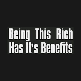 Being This Rich has it's Benefits T-Shirt