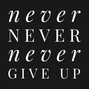 Never never give up T-Shirt