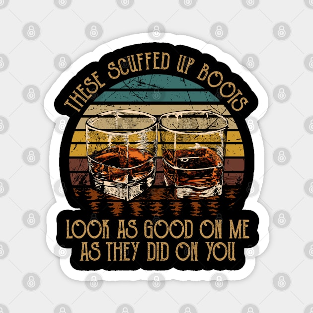 These Scuffed Up Boots Look As Good On Me As They Did On You Quotes Wine Cups Magnet by Monster Gaming