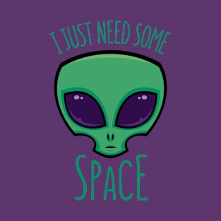 I Just Need Some Space Alien T-Shirt