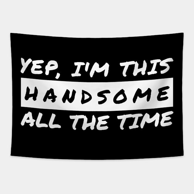 Yep I'm This Handsome All The Time Tapestry by JoeHx