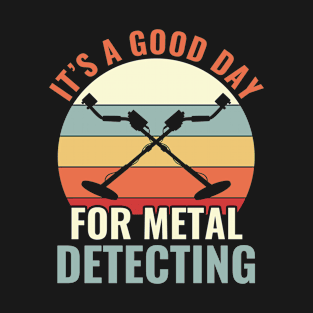 It's a Good Day for Metal Detecting Metal Detectorist Funny T-Shirt