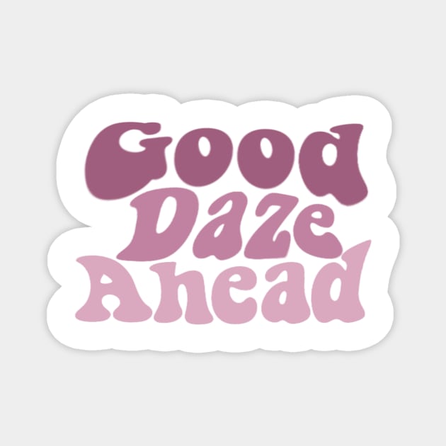 Good Daze Ahead Magnet by trippyzipp