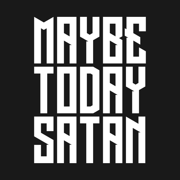 MAYBE TODAY SATAN by Ajiw