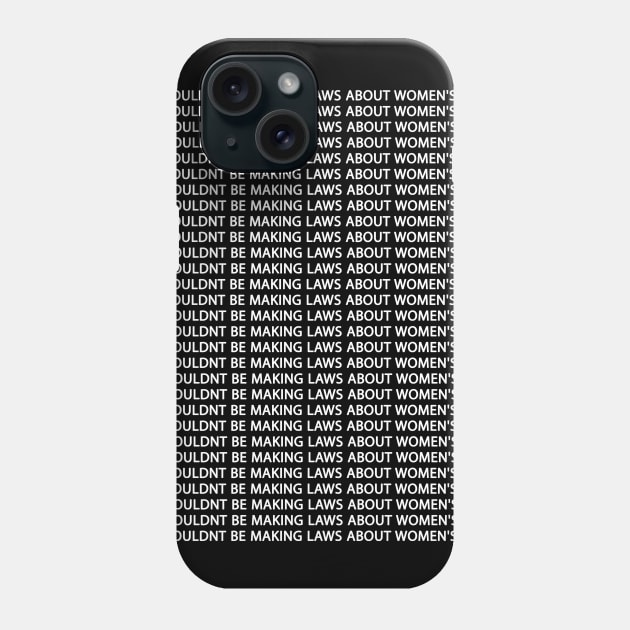 Men Shouldn't Be Making Laws about Women's Bodies Phone Case by barranshirts