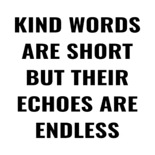 Kind Words Are Short But Their Echoes Are Endless T-Shirt