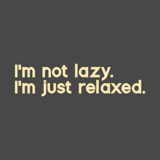 I'm Not Lazy. I'm Just Relaxed T-Shirt