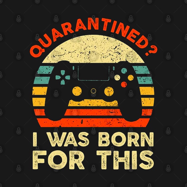 I Was Born For This Shirt Funny Quarantined Gaming by DAN LE