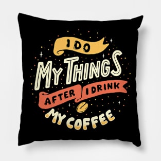 I Do My Things After I Drink My Coffee Pillow