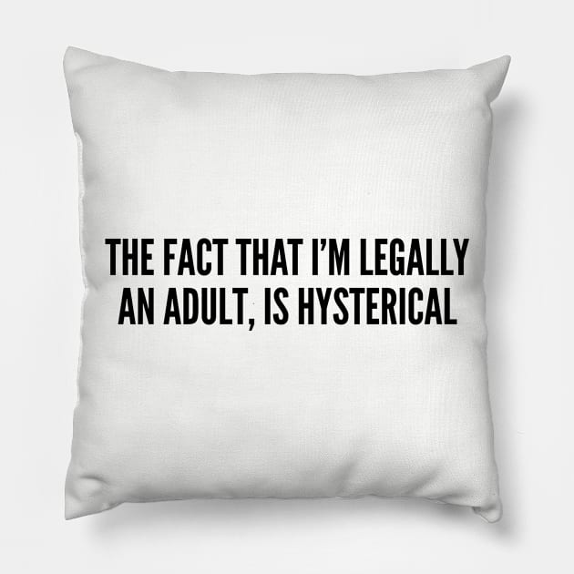 Cute - The Fact That I'm Legally An Adult Is Hysterical - Funny Joke Statement Humor Slogan Pillow by sillyslogans