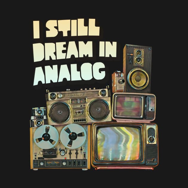 I Still Dream In Analog by TeeLabs