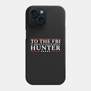 To The Fbi It Should Have Been Hunter Phone Case