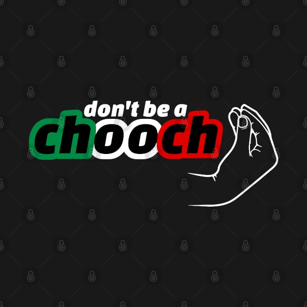 Don’t be a Chooch by denkatinys