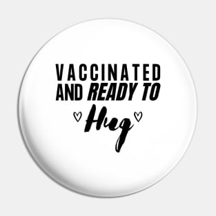 Vaccinated and Ready to Hug - Black Text Pin