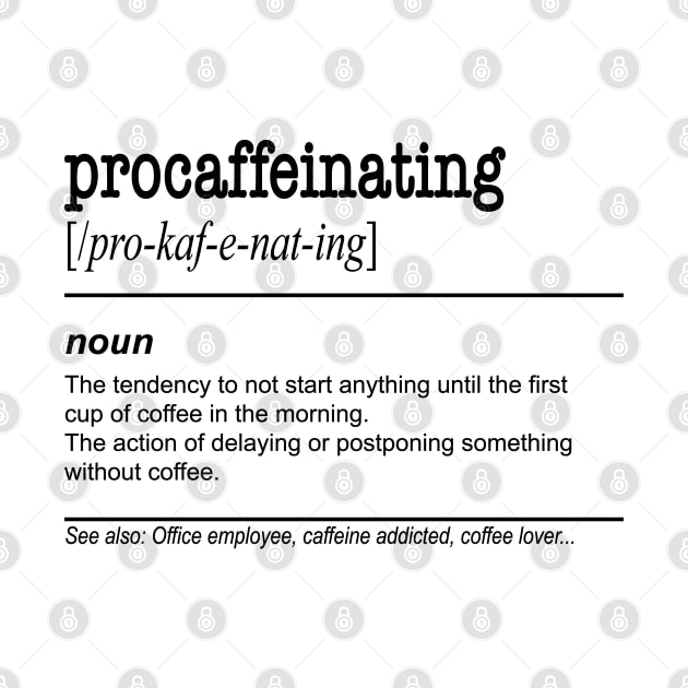 Procaffeinating - Funny Coffee Lover gift for lazy procrastinators by Shirtbubble