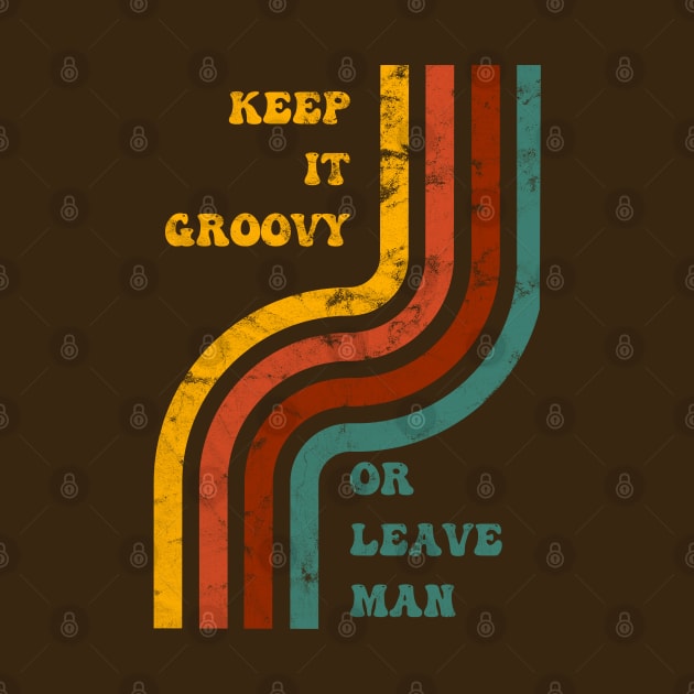 Keep It Groovy Or Leave Man by Slightly Unhinged