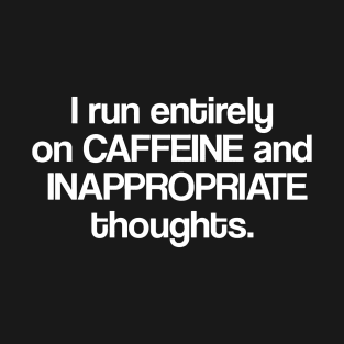 I Run Entirely Caffeine And Inappropriate Thoughts T-Shirt