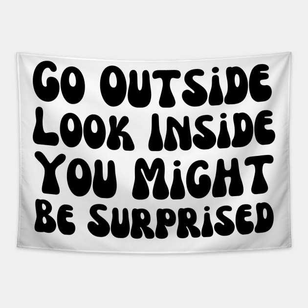 Go Outside Look Inside You Might Be Surprised Tapestry by HobbyAndArt