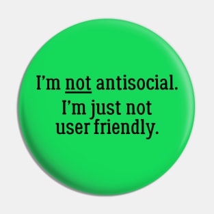 I'm Not Antisocial. I'm Just Not User Friendly Pin