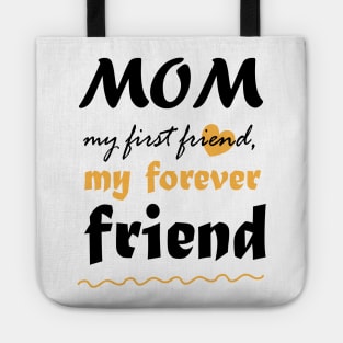 Mom, my first friend, my forever friend Tote