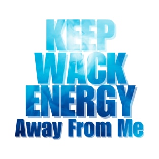 keep wack energy away from me T-Shirt