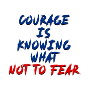 courage is knowing what not to fear T-Shirt