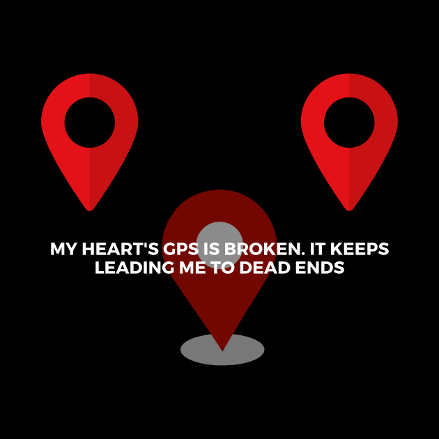 My heart's GPS is broken. It keeps leading me to dead ends by Clean P
