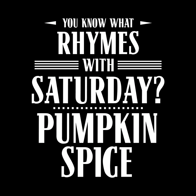 You Know What Rhymes with Saturday? Pumpkin Spice by wheedesign