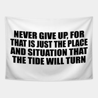 Never give up, for that is just the place and situation that the tide will turn Tapestry