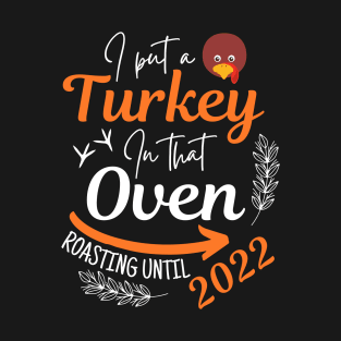 I Put A Turkey In That Oven Pregnancy Thanksgiving Turkey - Turkey Day T-Shirt