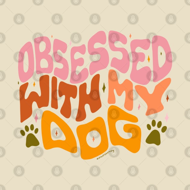 Obsessed With My Dog by Doodle by Meg