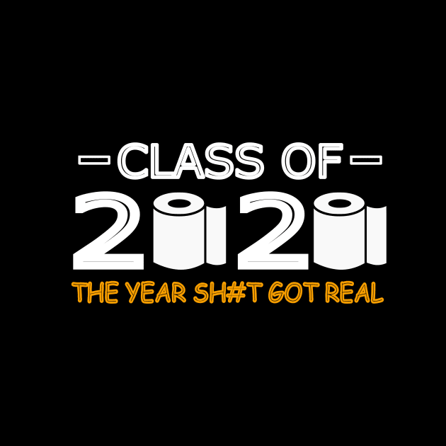 Class of 2020 The Year Shit Got Real by abc4Tee