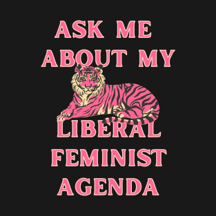 Ask Me About My Liberal Feminist Agenda Tiger T-Shirt