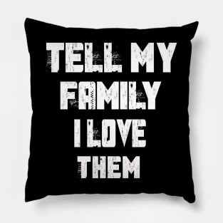 Tell My Family I Love Them Pillow