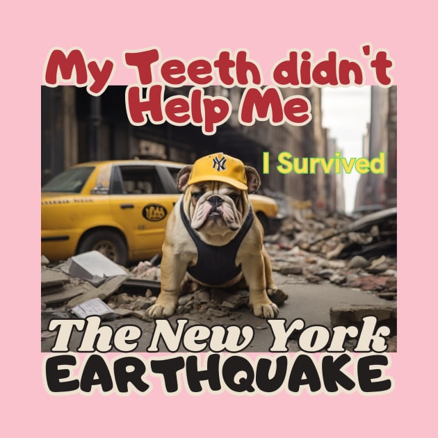 I survived, A Bulldog in NYC's earthquake, my teeth didn't help me, Ideal Gift, by benzshope