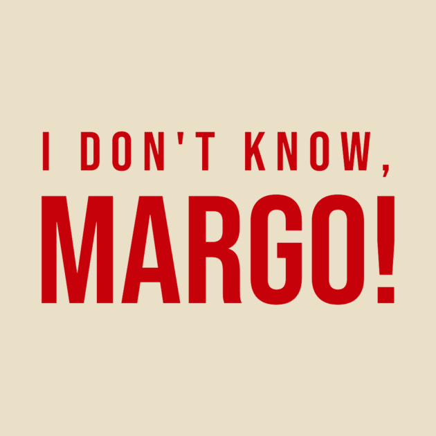 I DON'T KNOW MARGO! by jesso