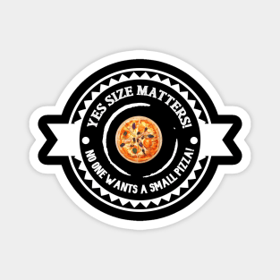 Yes Size Matters! No One Likes Small Pizza! Magnet