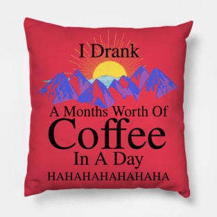 I DRANK A MONTHS WORTH OF COFFEE IN A DAY! HAHAHAHA (version 2) Pillow