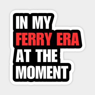 In My Ferry Era At the Moment Magnet