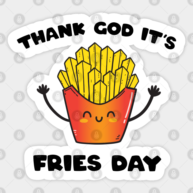 It's Fries Day - Tgif - Sticker | TeePublic It's Fries Day - Tgif - Sticker | TeePublic