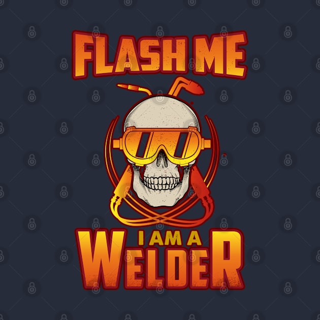 Flash me I am a welder by BE MY GUEST MARKETING LLC