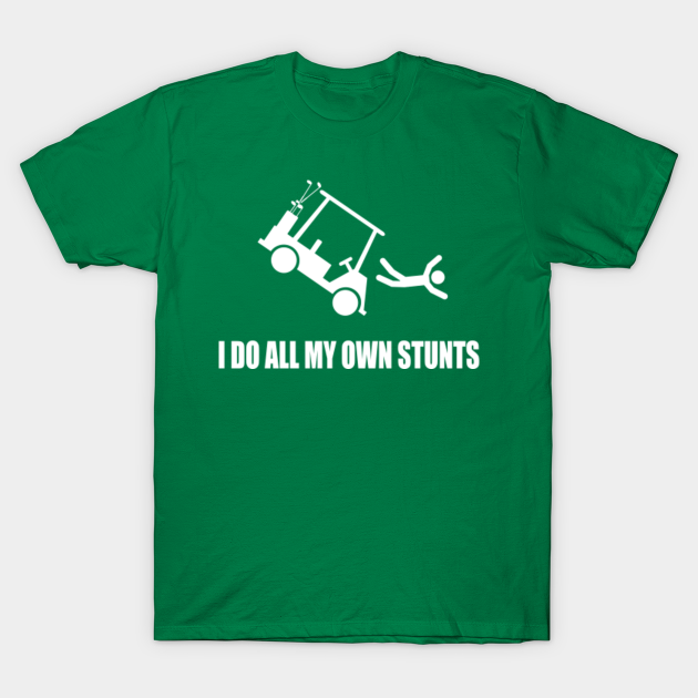 I Do All My Own Golf Cart Stunts - Golf - T-Shirt
