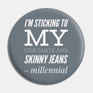 I'm sticking to my side parts and skinny jeans - Millennial Pin