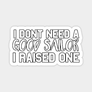 Sailor Parents Father Mother Sailing School Graduation I don't need a good Sailor I raised one Magnet