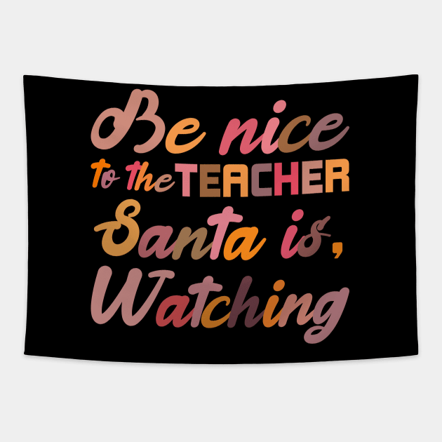 Be Nice To The Teacher Santa Is Watching Funny Christmas Tapestry by SbeenShirts