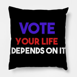 Vote your life depends on it Pillow