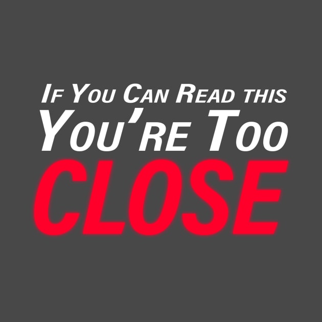 If you can read this you're too close t-shirt by MoriaDoesArt
